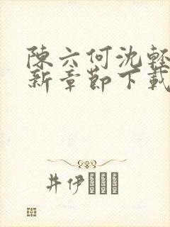 陈六何沈轻舞最新章节下载