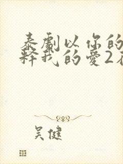 泰剧以你的心诠释我的爱2在线观看