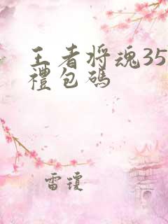 王者将魂35个礼包码