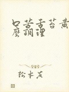 口苦舌苔黄厚怎么调理