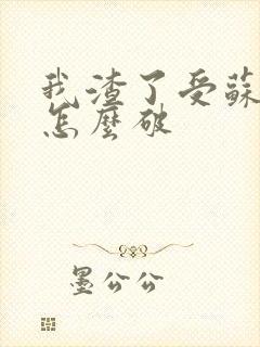 我渣了受苏男主怎么破