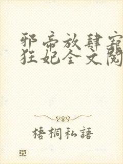 邪帝放肆宠扑倒狂妃全文阅读