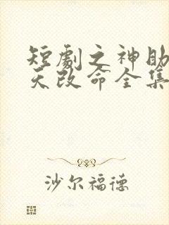 短剧之神助我逆天改命全集免费播放