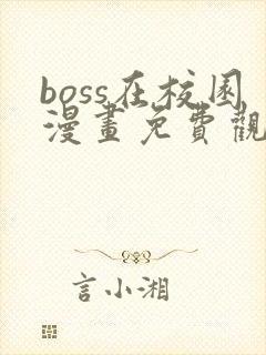 boss在校园漫画免费观看下拉式六漫画