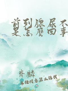 前列腺尿不出来是怎么回事