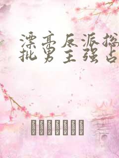 漂亮反派总被疯批男主强占by摘星顾