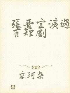 张晋宜演过的所有短剧