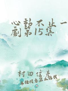 心动不止一刻短剧第15集