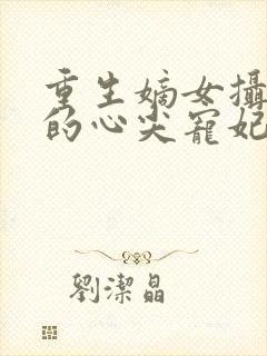 重生嫡女摄政王的心尖宠妃