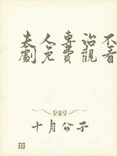 夫人专治不服短剧免费观看21集