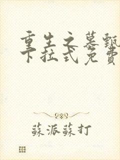 重生之慕甄漫画下拉式免费阅读