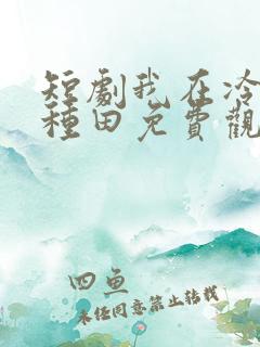 短剧我在冷宫忙种田免费观看