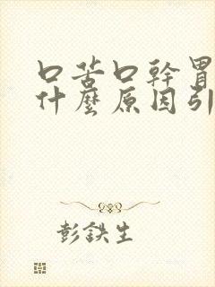 口苦口干胃胀是什么原因引起的