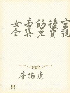 女帝的后宫漫画全集免费观看