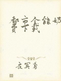 都市全能奶爸免费下载