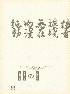 纯肉无遮挡h肉动漫在线看