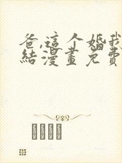 爸,这个婚我不结漫画免费下拉式漫画