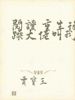 阅读 重生后暴躁大佬叫我小祖宗