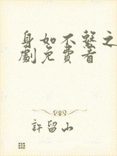 身如不系之舟短剧免费看