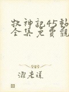 牧神记45动漫全集免费观看