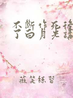 不断作死后我成了白月光讲的啥