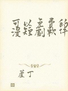 可以免费的看动漫短剧软件