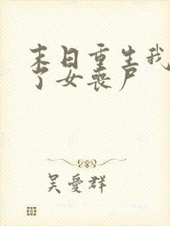 末日重生我变成了女丧尸