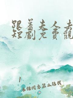 跟着夫人去逆袭短剧免费观看