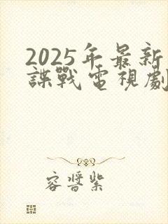 2025年最新谍战电视剧免费观看全集