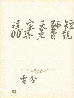 道家天师短剧100集免费观看