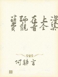 萌师在上漫画免费观看全集下拉式