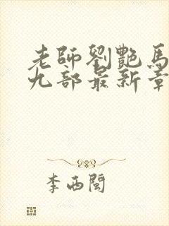 老师刘艳马军第九部最新章节