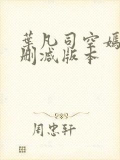 叶凡司空嫣然无删减版本