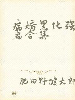 病娇黑化强制短篇合集