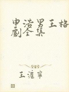 申浩男王格格短剧全集