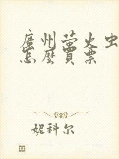 广州萤火虫漫展怎么买票