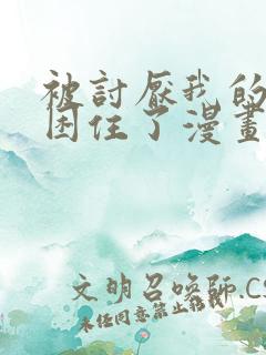 被讨厌我的男人困住了漫画免费阅读