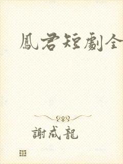 凤君短剧全集