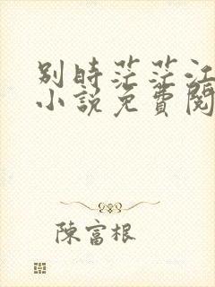 别时茫茫江浸月小说免费阅读