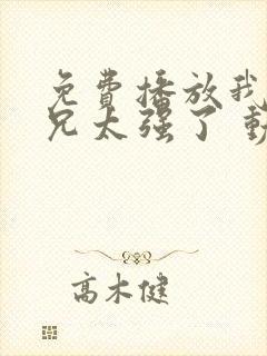 免费播放我的师兄太强了 动画中文版