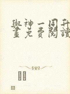 与神一同升级漫画免费阅读下拉式六漫画