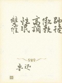 双性高傲帅哥被催眠调教后羞耻雌堕