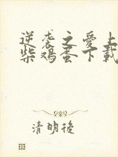 逆袭之爱上情敌柴鸡蛋下载