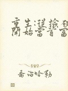 重生:从捡破烂开始当首富