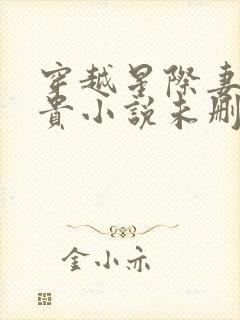 穿越星际妻荣夫贵小说未删版全文