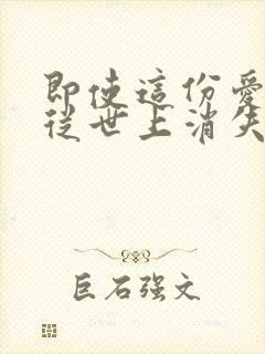 即使这份爱今夜从世上消失