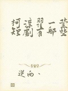 柯淳翟一莹演的短剧有哪些