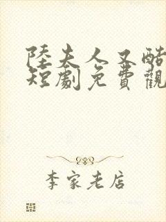 陆夫人又酷又甜短剧免费观看全集