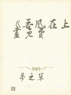 《吾凰在上》漫画免费