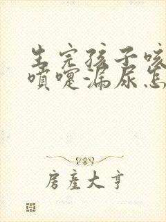 生完孩子咳嗽打喷嚏漏尿怎么办